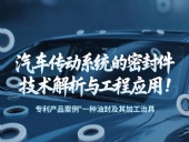 專利產(chǎn)品案例 ? 一種油封及其加工治具：汽車傳動(dòng)系統(tǒng)的密封件技術(shù)解析與工程應(yīng)用！